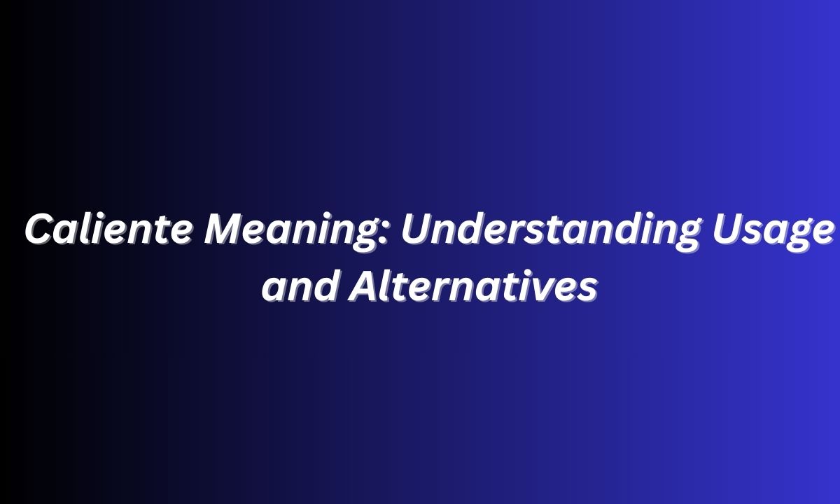 Caliente Meaning: Understanding Usage and Alternatives