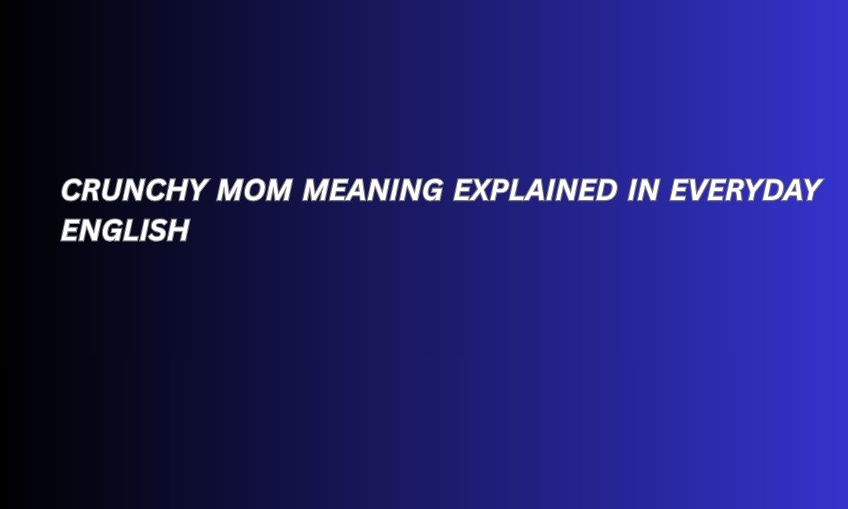 Crunchy Mom Meaning Explained in Everyday English