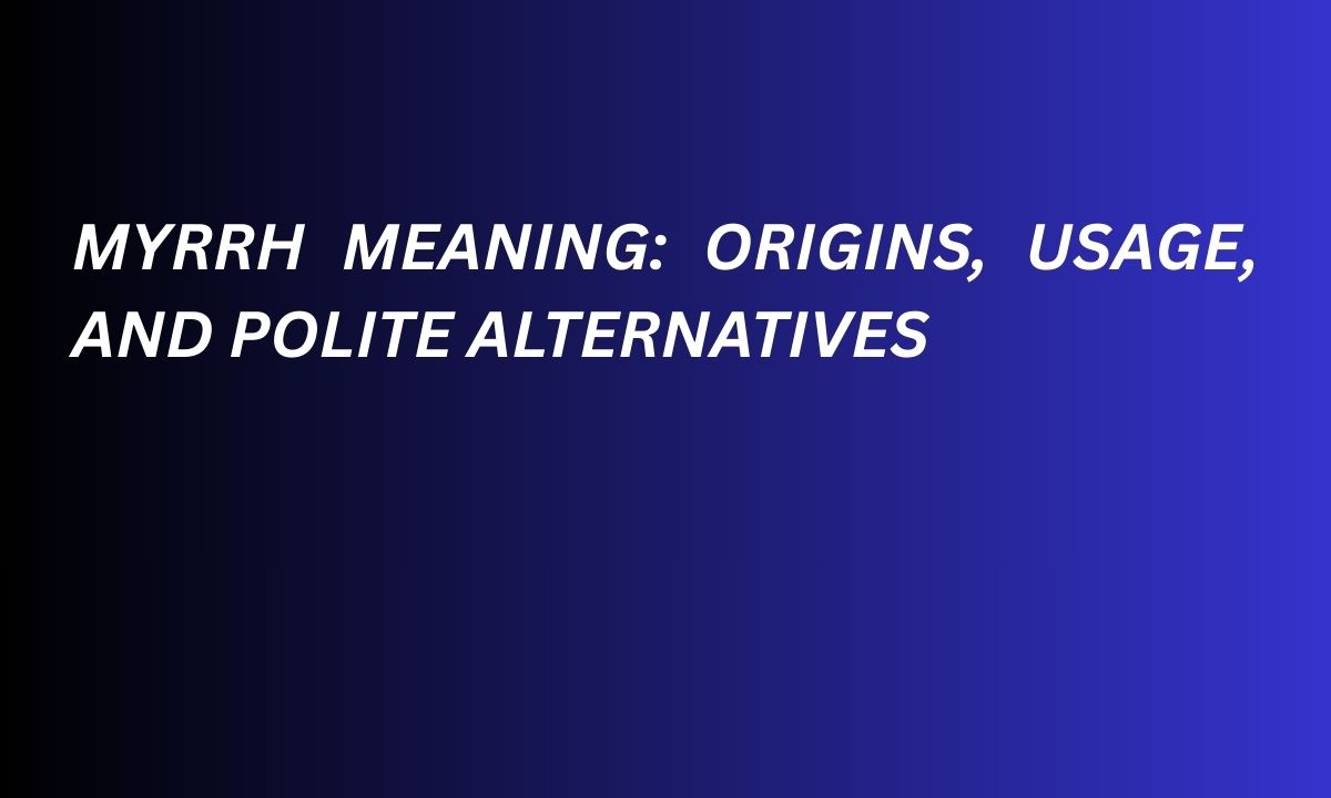 Myrrh Meaning: Origins, Usage, and Polite Alternatives